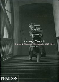 Stanley Kubrick. Drama & shadows: photographs 1945-1950