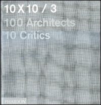 10 x 10. 100 architects. 10 critics. Vol. 3