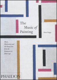 The music of painting. Music, modernism and the visual arts from the tromantics to John Cage