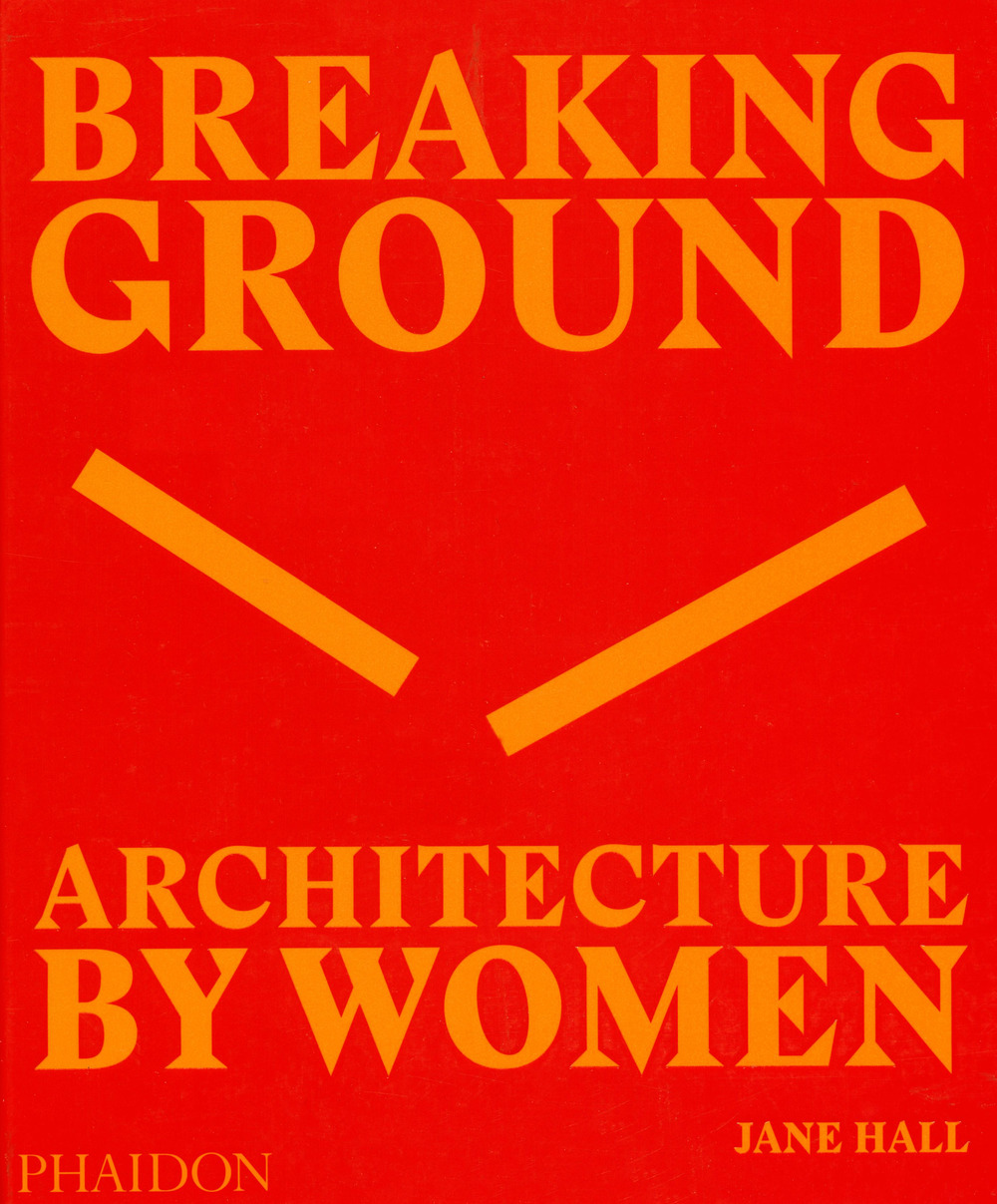 Breaking ground. Architecture by women