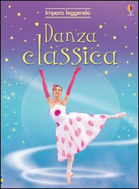 Danza classica. Imparo leggendo
