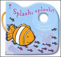 Splash, splash! Il primo libro del bagnetto