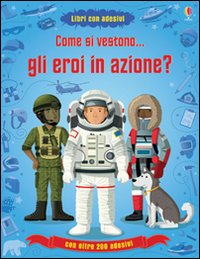 Come si vestono... gli eroi in azione? Con adesivi. Vol. 1