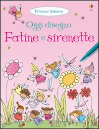 Fatine e sirenette. Oggi disegno
