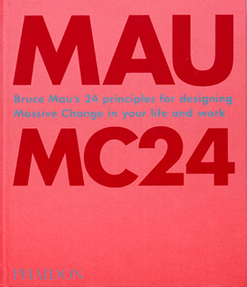 MC24. Bruce Mau’s 24 principles for designing massive change in your life and work
