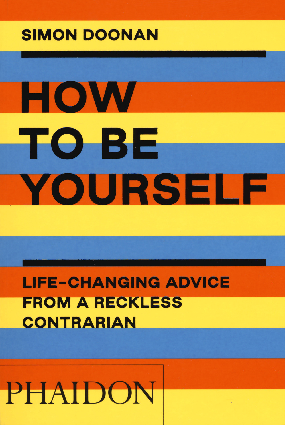 How to be yourself. Life-changing advice from a reckless contrarian