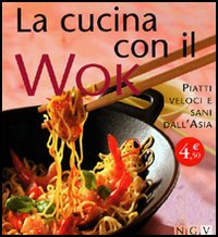 La cucina con il wok. Piatti veloci e sani dall'Asia