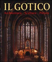 Il gotico. Architettura, scultura, pittura
