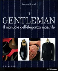 Il gentleman. Il manuale dell'eleganza maschile