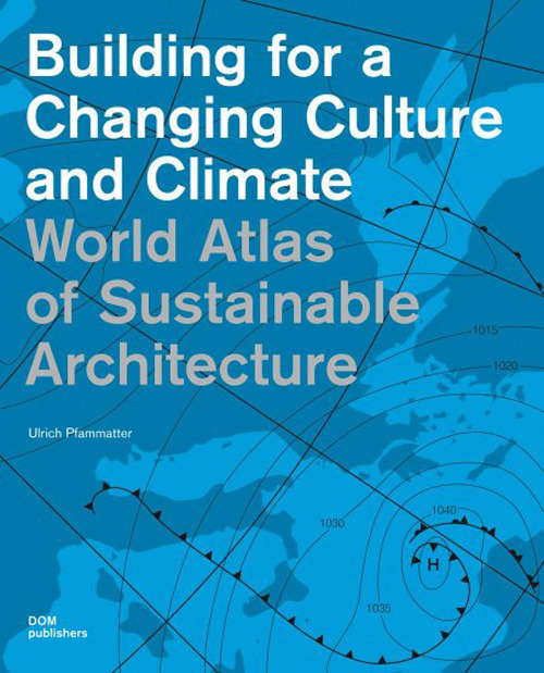 World Atlas of sustainable architecture. Building for a changing culture and climate