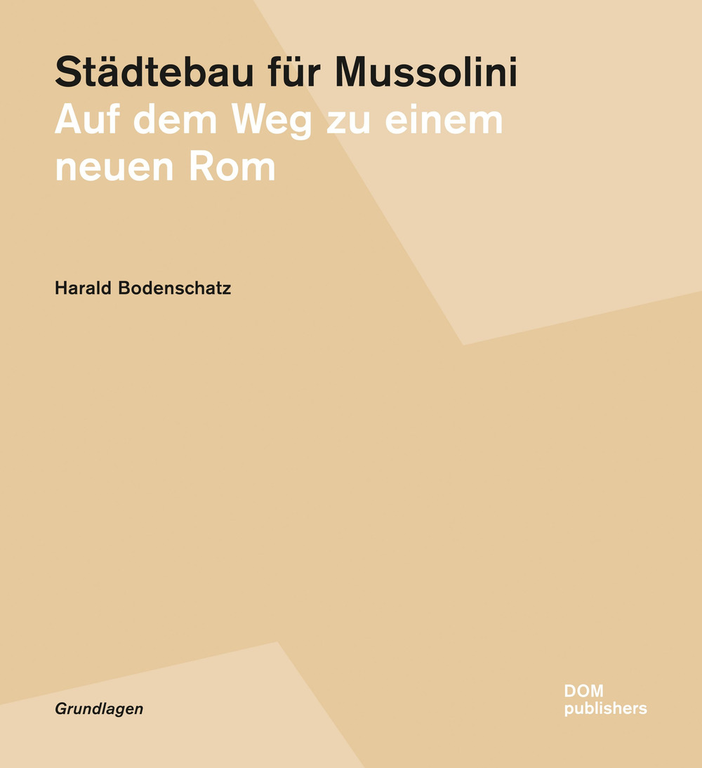 Städtebau für Mussolini. Auf dem Weg zu einem neuen Rom