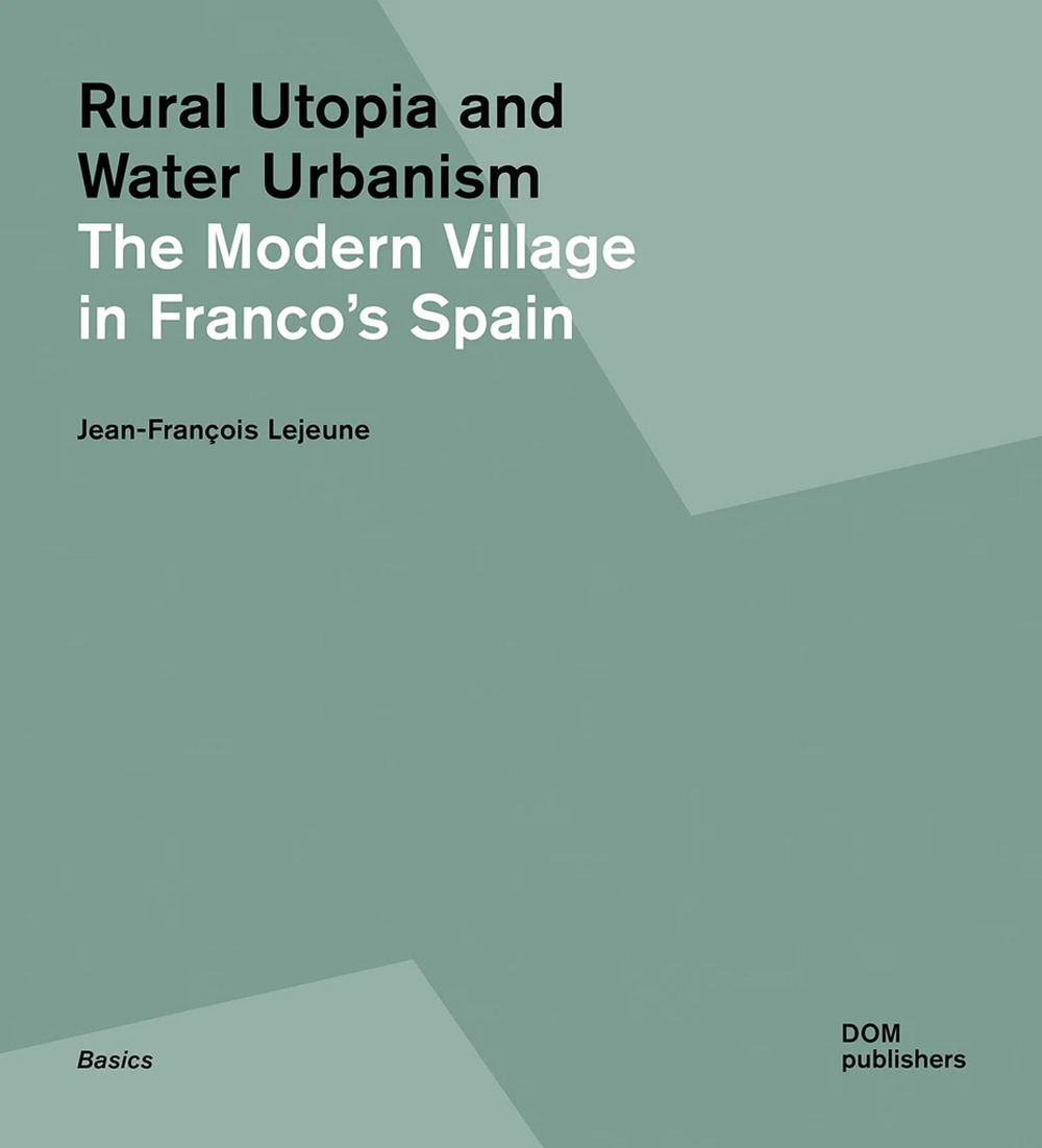 Rural utopia and water urbanism. The modern village in Franco's Spain