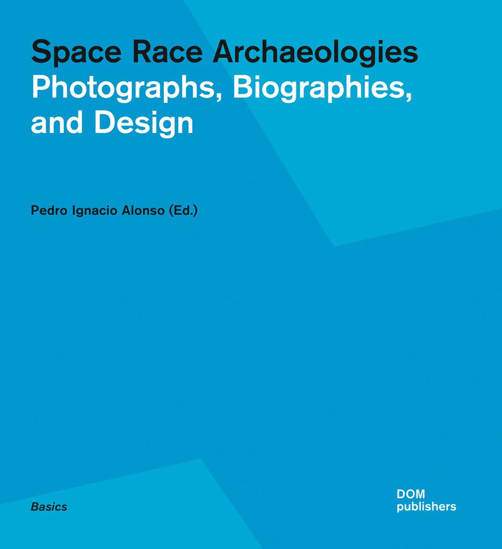 Space race archaeologies. Photographs, biographies, and design. Catalogo della mostra (Princeton, 17 febbraio-4 marzo 2016)