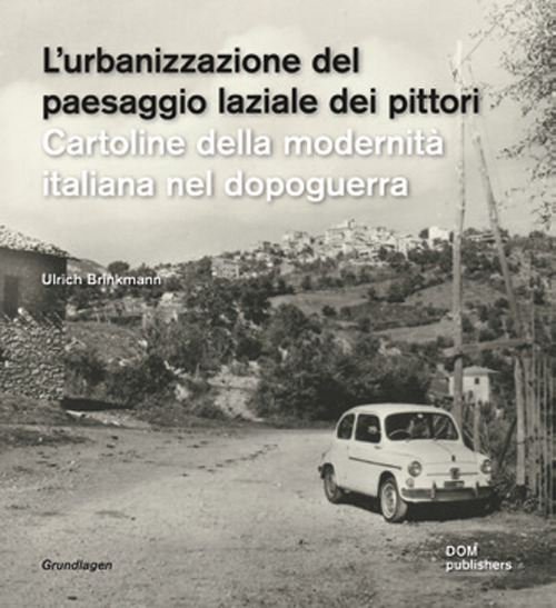L'urbanizzazione del paesaggio laziale dei pittori. Cartoline della modernità italiana nel dopoguerra-Die urbanisierung der latinischen ualerlandschaft. Postkarten der italienischen nachkriegsmoderne