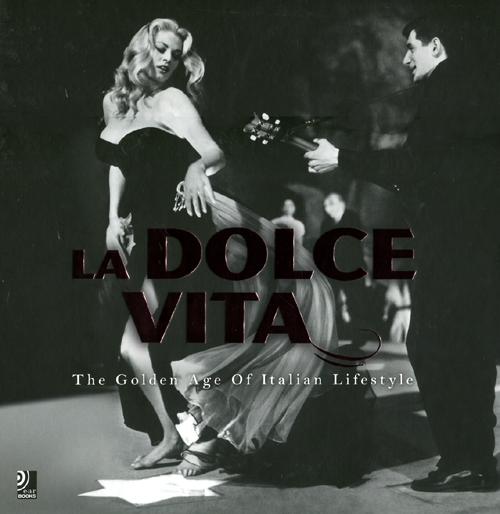 La dolce vita. The golden age of italian lifestyle. Ediz. inglese, tedesca, italiana