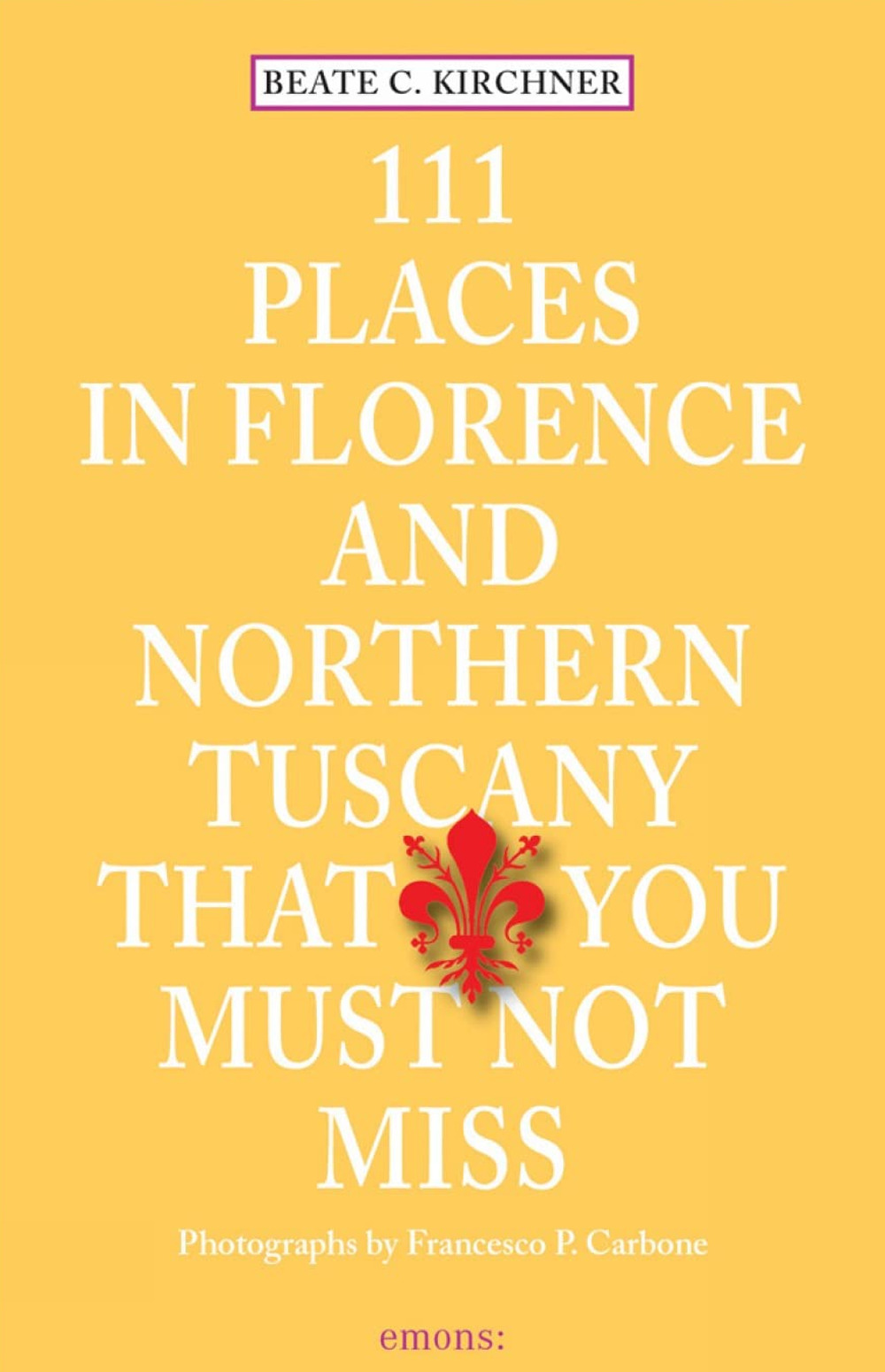 111 places in Florence and northern Tuscany that you must not miss