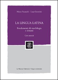 La lingua latina. Fondamenti di morfologia e sintassi. Con esercizi