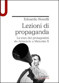 Lezioni di propaganda. La voce dei protagonisti da Aristotele a Malcom X