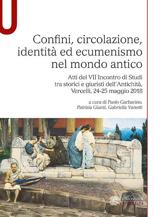Confini, circolazione, identità ed ecumenismo nel mondo antico. Atti del VII Incontro di Studi tra storici e giuristi dell’Antichità (Vercelli, 24-25 maggio 2018)
