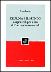 L'Europa e il mondo. Origini, sviluppo e crisi dell'imperialismo coloniale