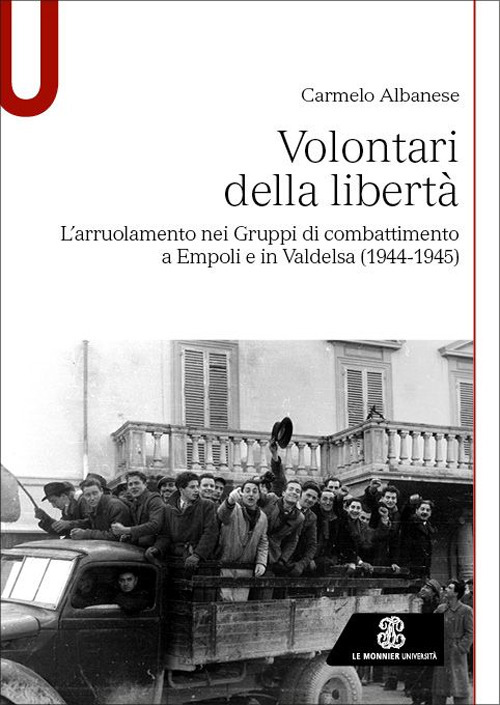 Volontari della libertà. L'arruolamento nei Gruppi di combattimento a Empoli e in Valdelsa (1944-1945)