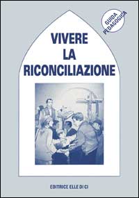 Vivere la riconciliazione. Per accogliere il perdono di Dio. Guida pedagogica