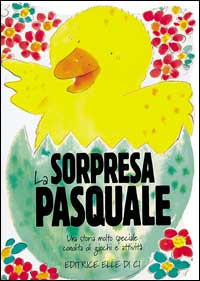 La sorpresa pasquale. Una storia molto speciale condita di giochi e attività