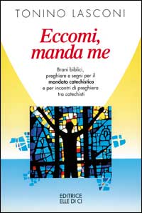 Eccomi, manda me. Brani biblici, preghiere e segni per il mandato catechistico e per incontri di preghiera tra catechisti