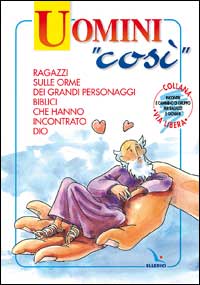 Uomini «così». Ragazzi e giovani sulle orme dei grandi personaggi biblici che hanno incontrato Dio