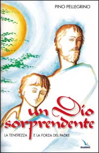Un Dio sorprendente. La tenerezza e la forza del Padre
