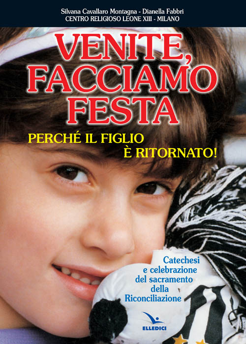 Venite facciamo festa, perché il figlio è ritornato. Catechesi e celebrazione del sacramento della riconciliazione