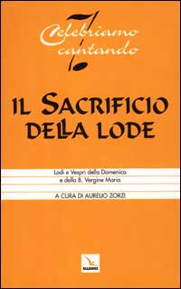 Il sacrificio della lode. Lodi e vespri della domenica e della B. Vergine Maria. Libretto per l'assemblea