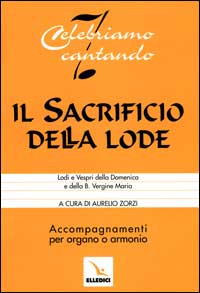 Il sacrificio della lode. Lodi e Vespri della Domenica e della Beata Vergine Maria. Accompagnamenti per organo o armonio