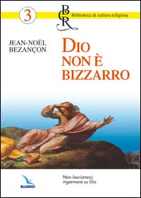 Dio non è bizzarro. Non lasciamoci ingannare su Dio