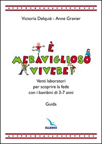 È meraviglioso vivere! Venti laboratori per scoprire la fede con i bambini di 3-7 anni. Guida