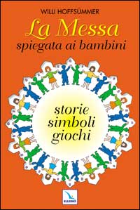 La messa spiegata ai bambini. Storie, simboli, giochi