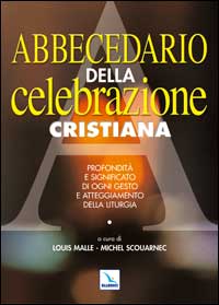 Abbecedario della celebrazione cristiana. Profondità e significato di ogni gesto e atteggiamento della liturgia