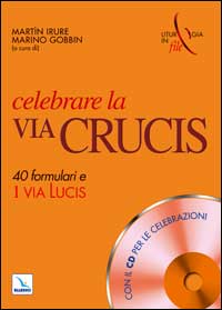 Celebrare la via crucis. 40 formulari e una via lucis
