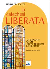 La catechesi liberata. Fondamenti per un nuovo progetto catechistico