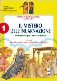 Insegnare la religione con l'arte. Per la Scuola media. Vol. 1: Il mistero dell'incarnazione. Orientamenti per l'azione didattica