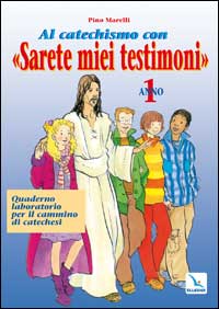 Al catechismo con «Sarete miei testimoni». Quaderno laboratorio per il cammino di catechesi. Vol. 1: Sulle strade della vita
