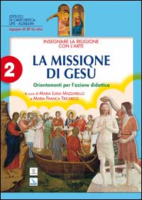 Insegnare religione con l'arte. Per la Scuola media. Vol. 2: La missione di Gesù. Orientamenti per l'azione didattica
