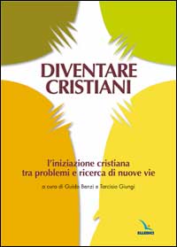 Diventare cristiani. L'iniziazione cristiana tra problemi e ricerca di nuove vie