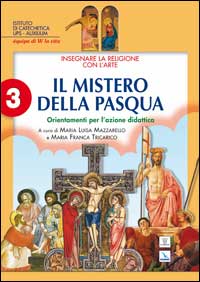 Insegnare la religione con l'arte. Per la Scuola media. Vol. 3: Il mistero della Pasqua. Orientamenti per l'azione didattica