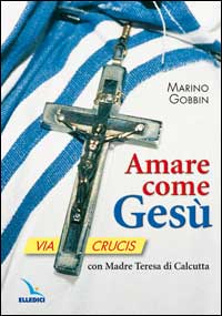 Amare come Gesù. Via crucis con madre Teresa di Calcutta