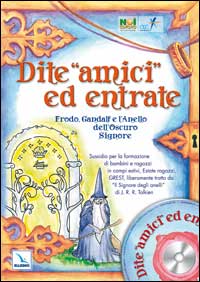 Dite «amici» ed entrate.. Frodo, Gandalf e l'Anello dell'Oscuro Signore. Sussidio per la formazione di bambini e ragazzi in campi estivi, estate ragazzi, Grest liber