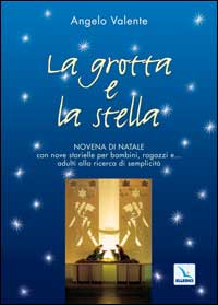 La grotta e la stella. Novena di Natale con nove storielle per bambini ragazzi e... adulti alla ricerca di semplicità