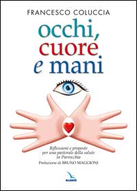 Occhi, cuore e mani. Riflessioni e proposte per una pastorale della salute in parrocchia