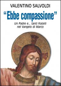 Ebbe compassione. Un padre e... tanti fratelli nel Vangelo di Marco