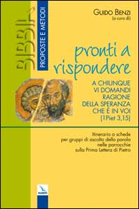 «Pronti a rispondere a chiunque vi domandi ragione della speranza che è in voi». (1 Piet 3,15). Itinerario a schede per gruppi di ascolto della parola ...